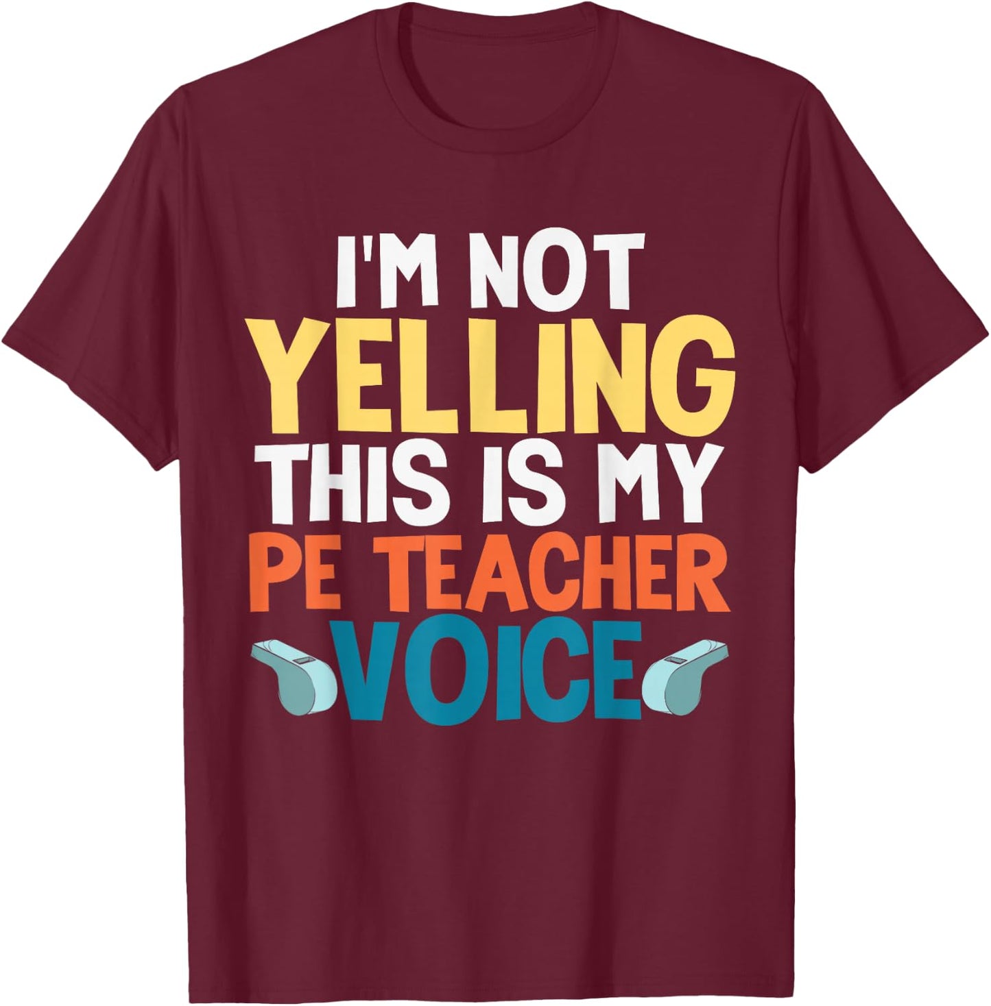 Funny I'm Not Yelling This is My PE Teacher Voice Gift T-Shirt - T-Shirt | Maroon