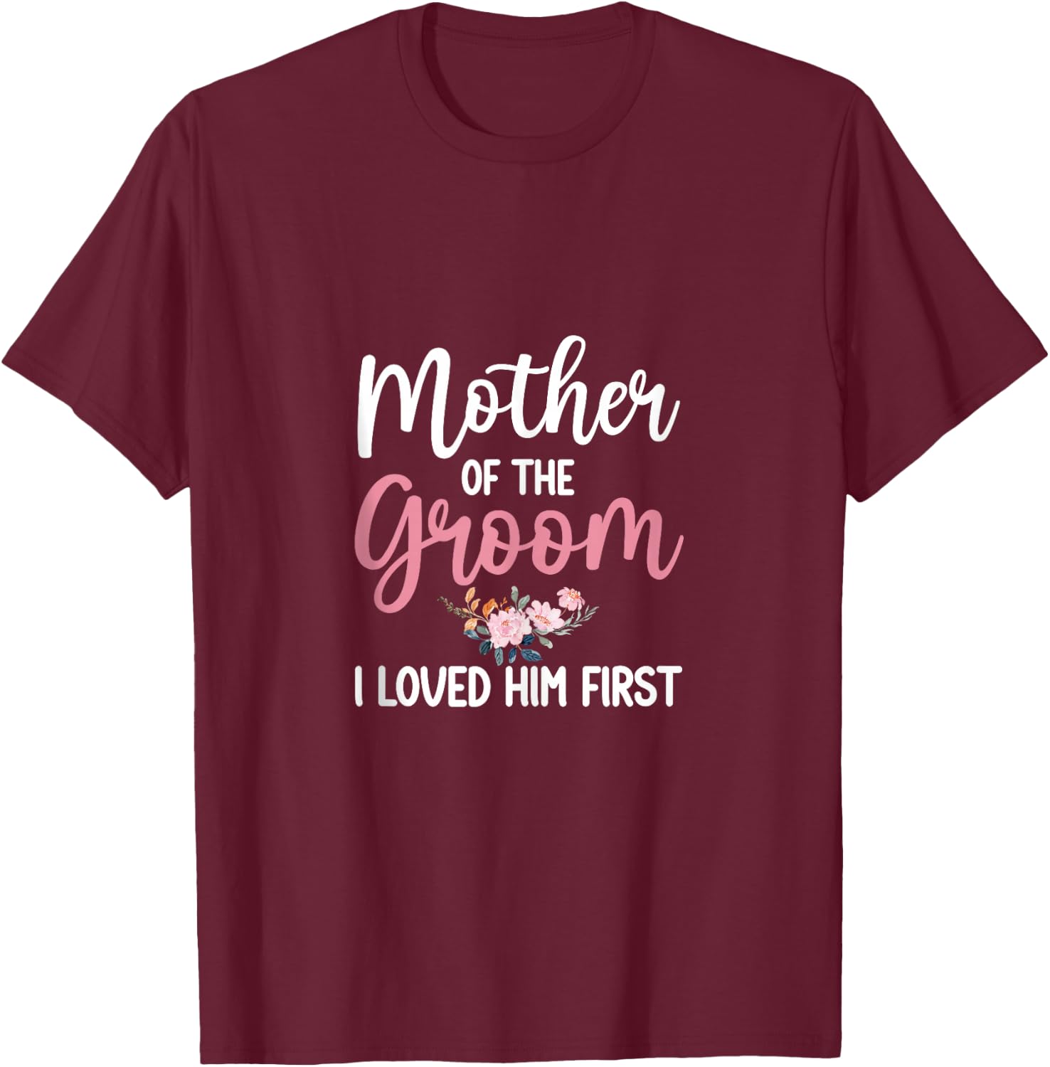 Mother Of Groom Shirt I Loved Him First Mother Of The Groom T-Shirt - T-Shirt | Maroon