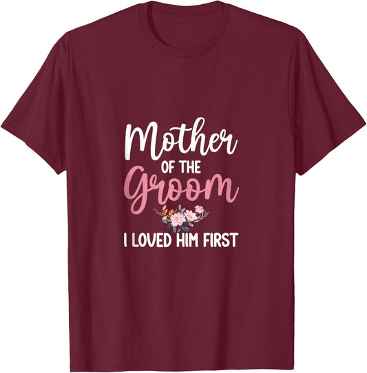 Mother Of Groom Shirt I Loved Him First Mother Of The Groom T-Shirt - T-Shirt | Maroon