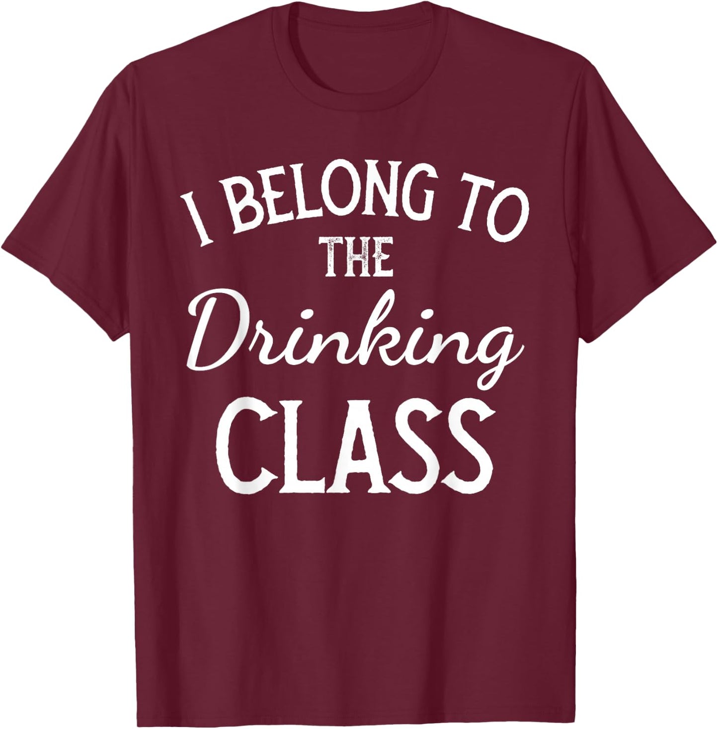 I Belong to the Drinking Class Shirt, Drinking Class T-Shirt - T-Shirt | Maroon