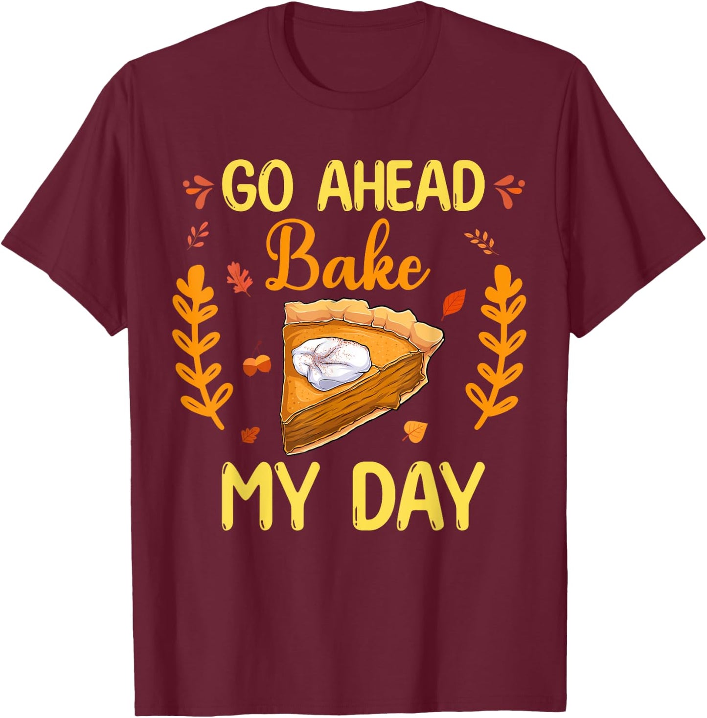 Go Ahead Bake My Day Funny Thanksgiving Food Family Matching T-Shirt - T-Shirt | Maroon