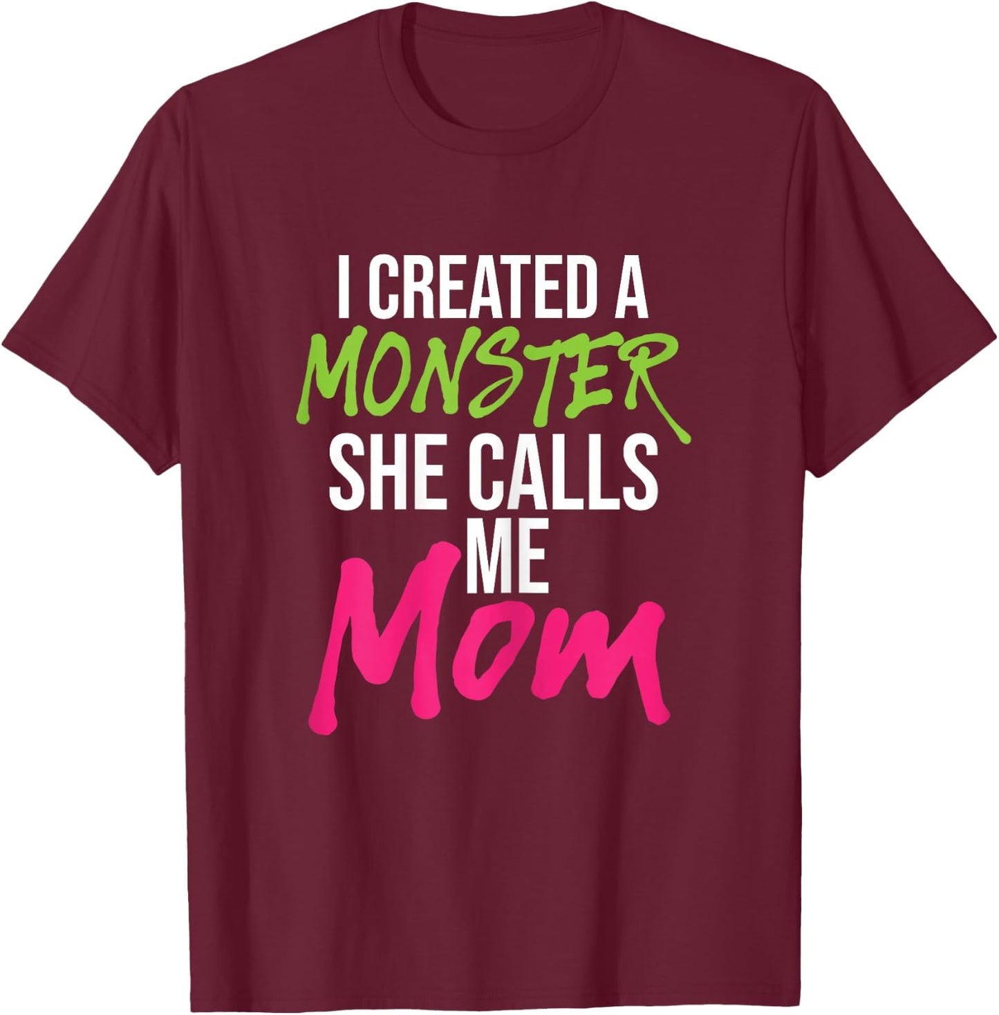 I Created A Monster She Calls Me Mom - Mother Mama T-Shirt - T-Shirt | Maroon