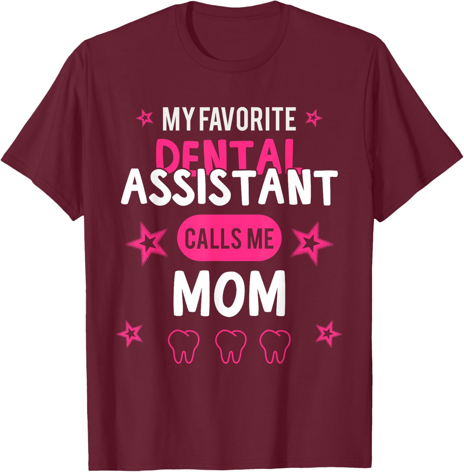 My favorite Dental Assistant calls me Mom T-Shirt - T-Shirt | Maroon