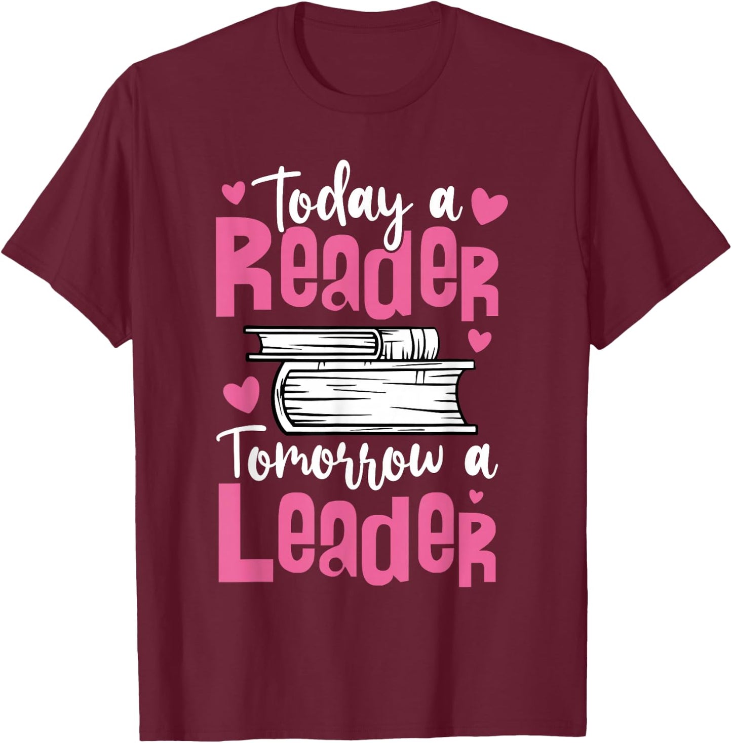 Today A Reader Tomorrow A Leader For Book Fans And Leaders T-Shirt - T-Shirt | Maroon