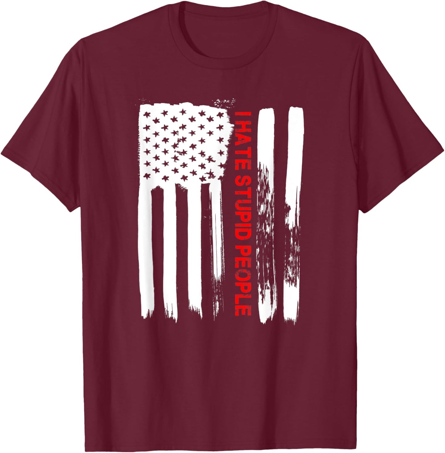 Love America I Hate Stupid People Funny USA Flag Gift T-Shirt - T-Shirt | Maroon