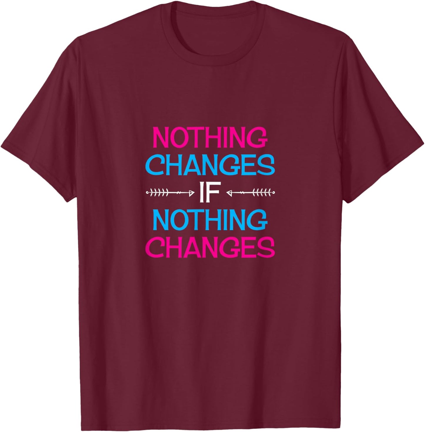 Nothing Changes IF Nothing Changes / Inspire Change! T-Shirt - T-Shirt | Maroon
