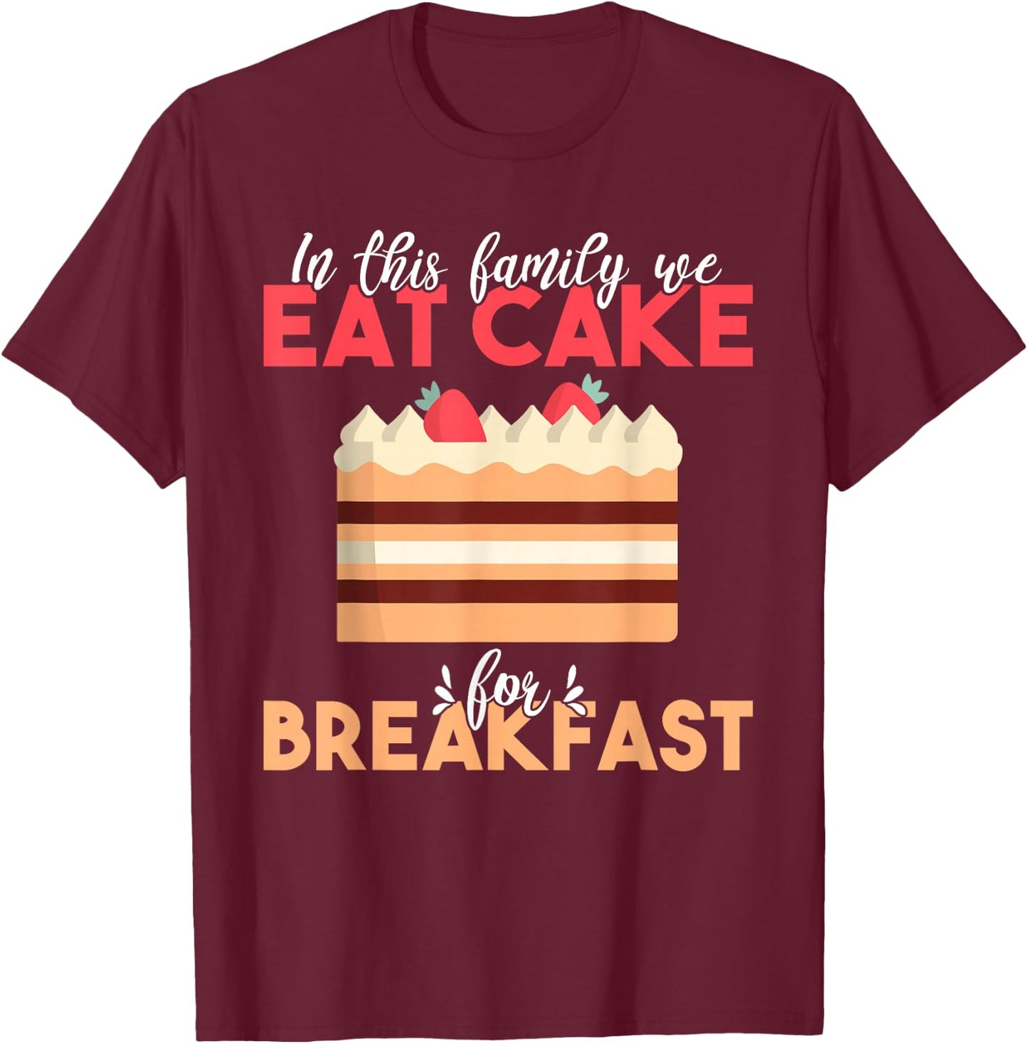 In this Family we eat Cake for Breakfast Snack Baking Cake T-Shirt - T-Shirt | Maroon