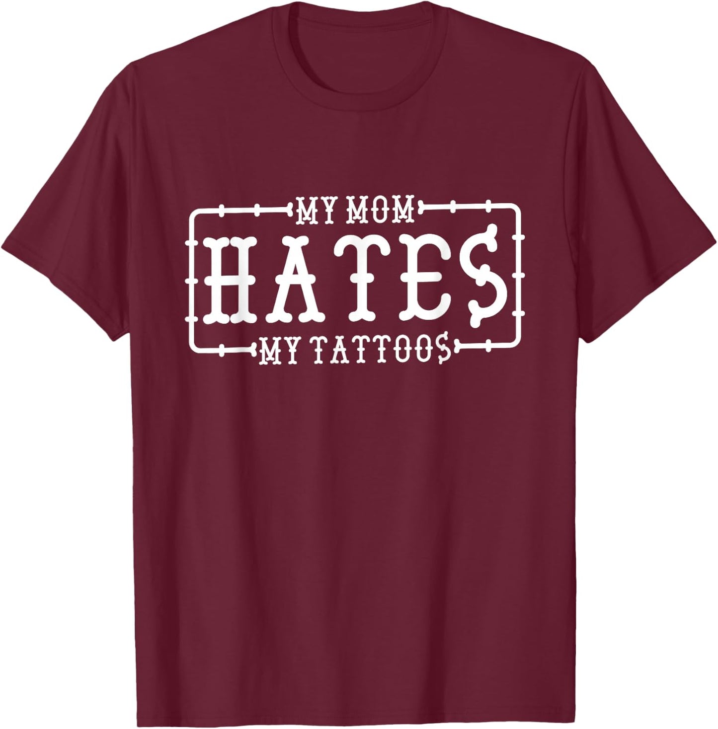 My Mom Hates My Tattoos, Tattoo and Ink Lover T-Shirt - T-Shirt | Maroon