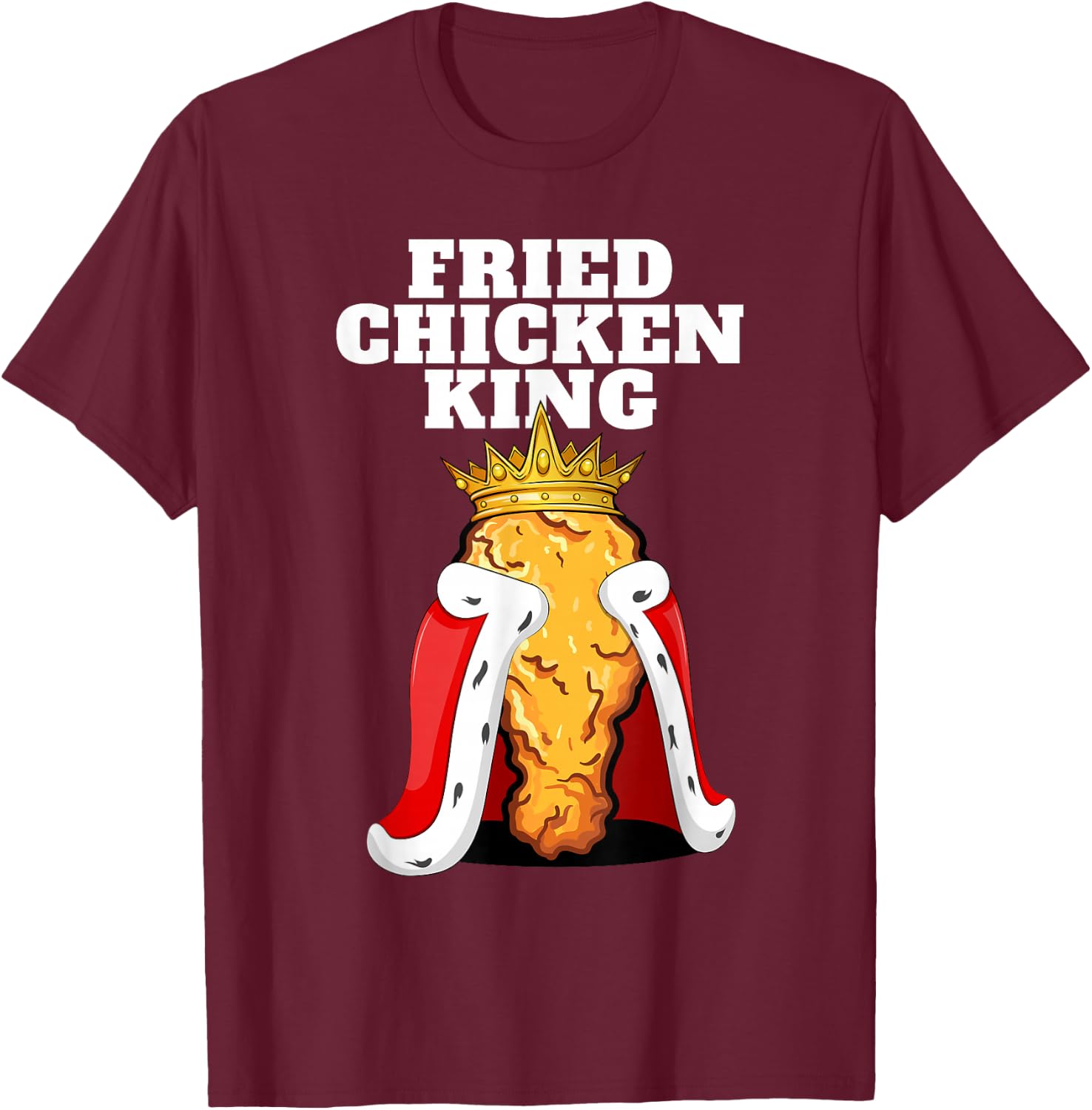 Fried Chicken King | Junk Fast Food Fried Chicken Lover T-Shirt - T-Shirt | Maroon