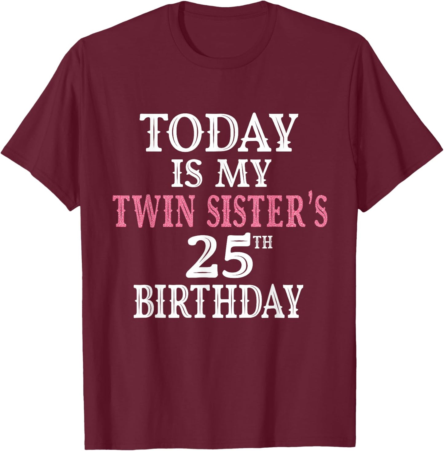 Today Is My Twin Sister's 25th Birthday Party 25 Years Old T-Shirt - T-Shirt | Maroon