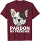 Funny French Bulldog Design Women Pardon My Frenchie T-Shirt - T-Shirt | Maroon