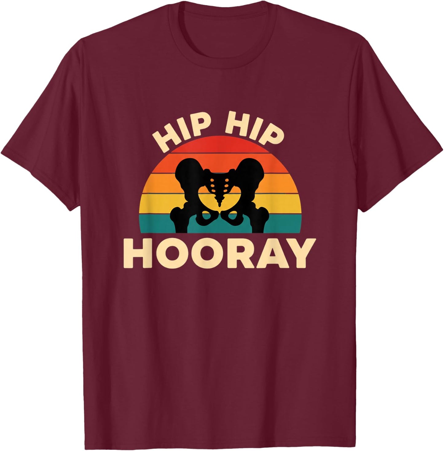 Medical Health Hip Hip Hooray, Hip Replacement & Orthopedcs T-Shirt - T-Shirt | Maroon