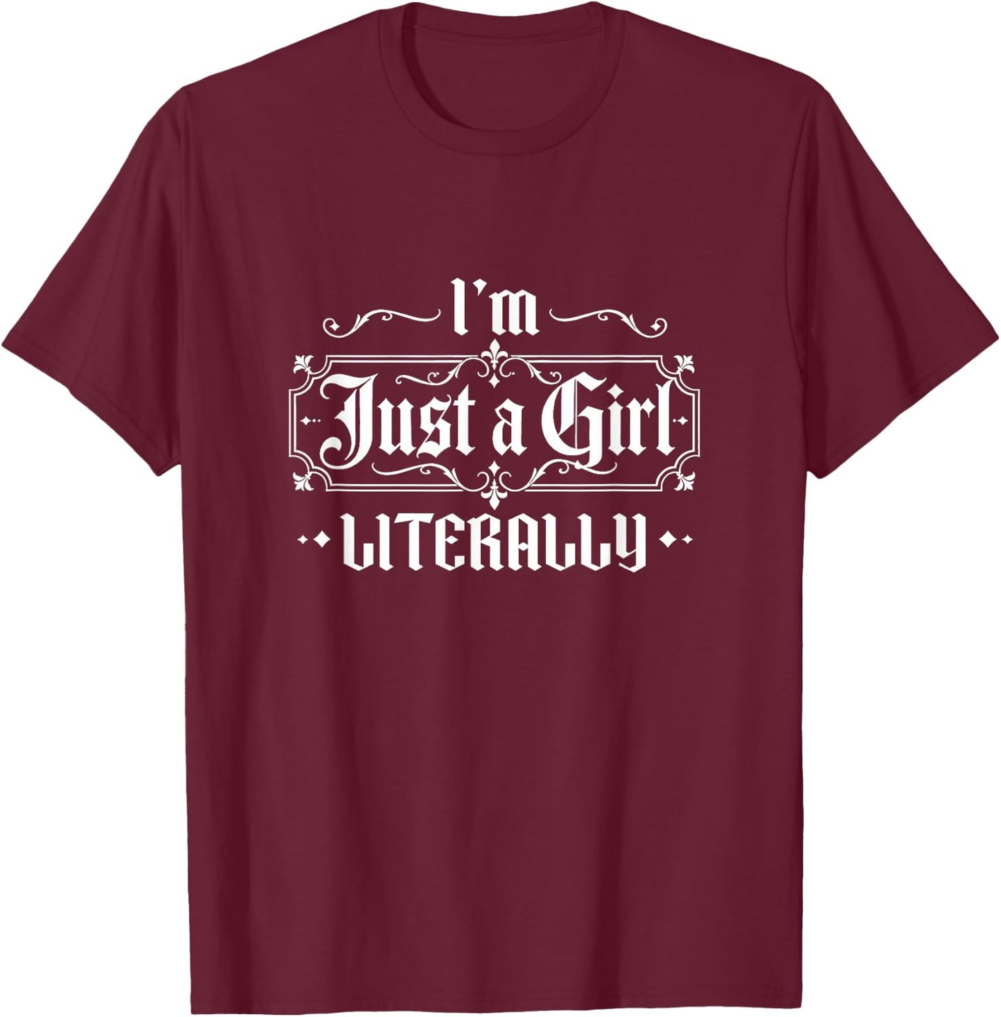 Just a Girl Gothic Lettering Design Im Literally Just a Girl T-Shirt - T-Shirt | Maroon