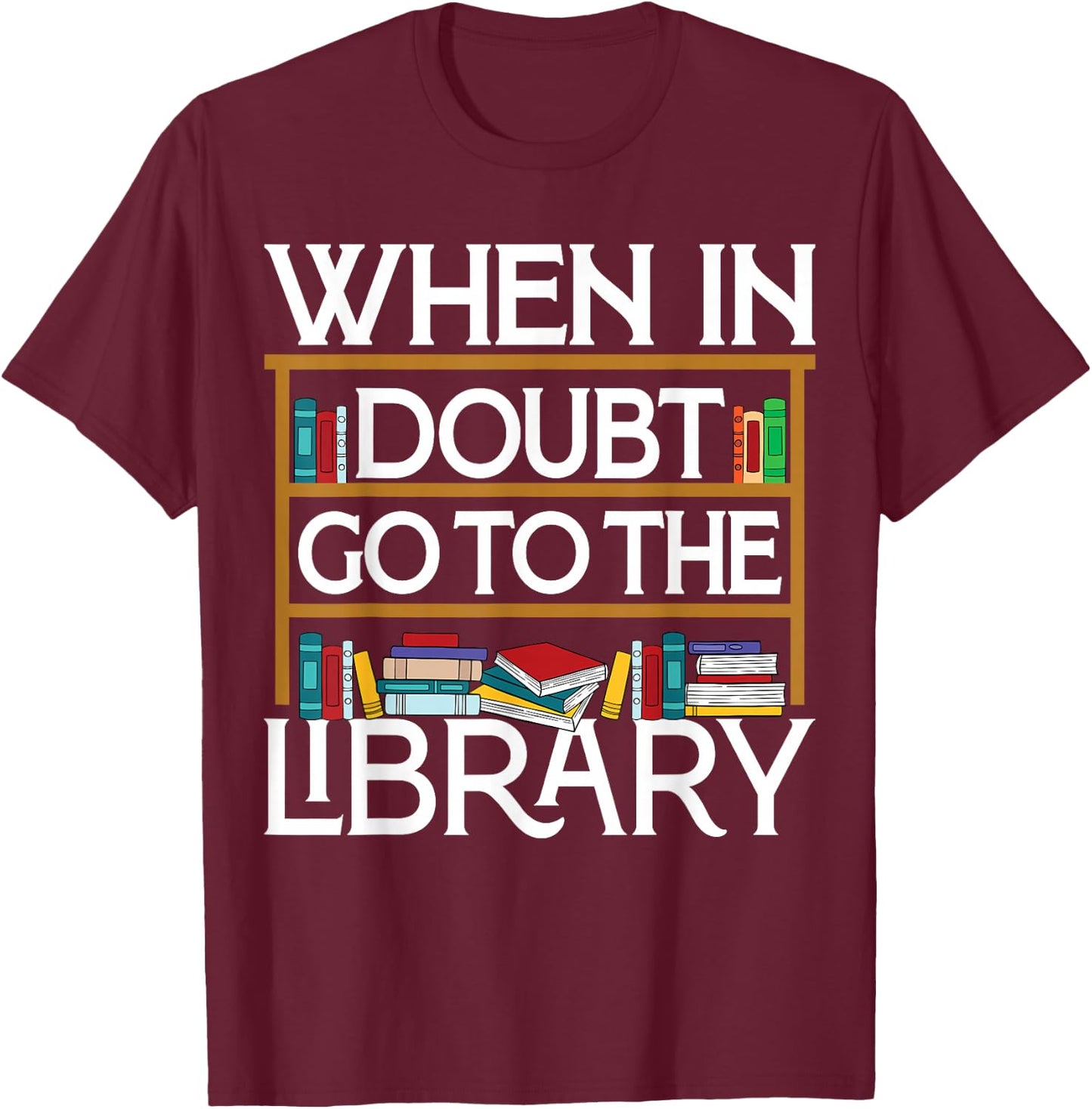 Book Reading Lovers When In Doubt Go To The Library Bookworm T-Shirt - T-Shirt | Maroon
