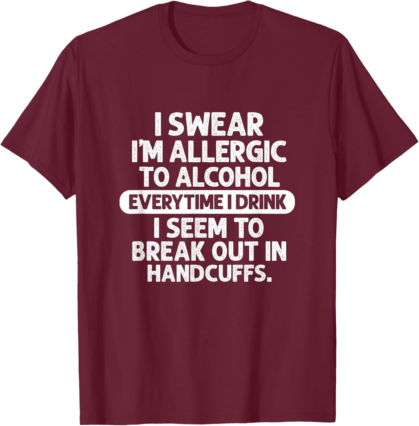 Alcohol I Swear I'm Allergic To Alcohol Everytime I Drink T-Shirt - T-Shirt | Maroon