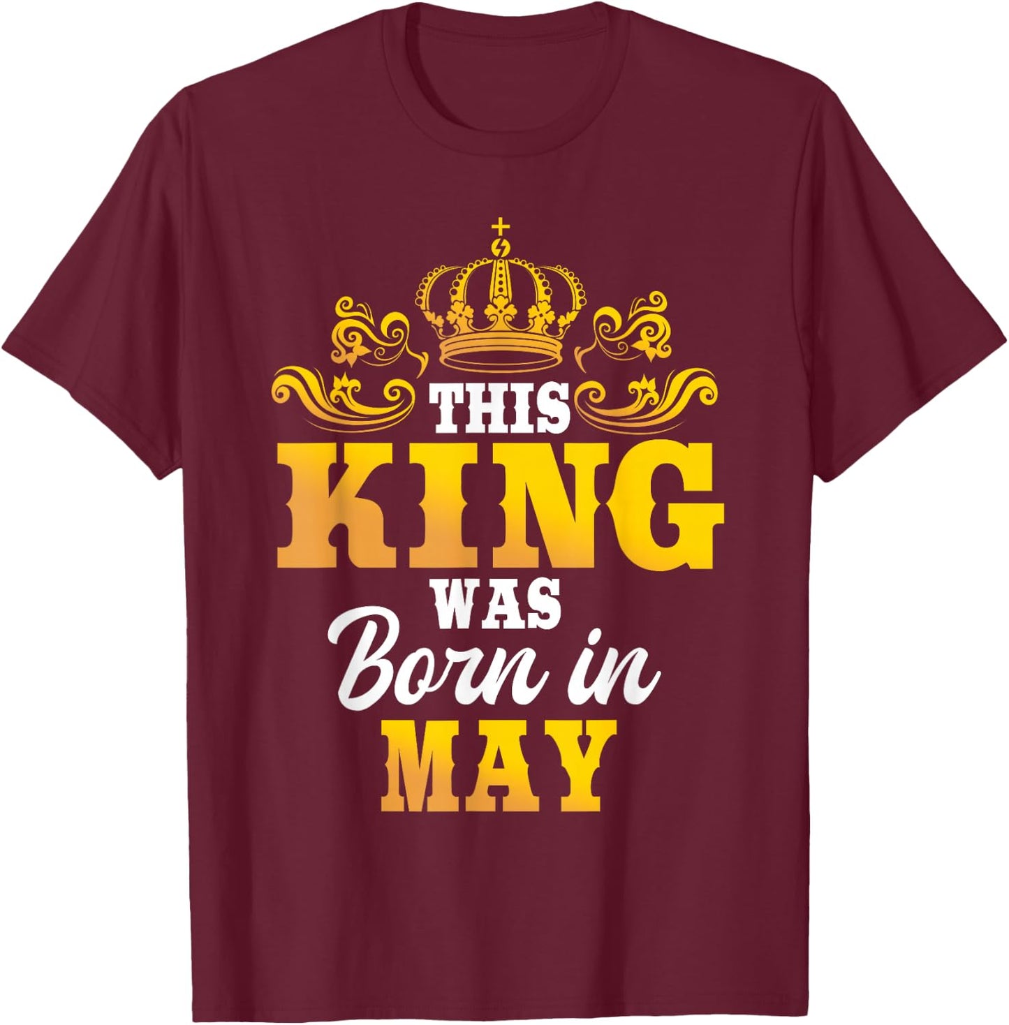 This King Was Born In May Birthday Party Celebration T-Shirt - T-Shirt | Maroon