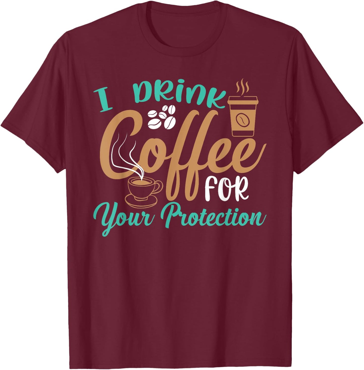 Funny I Drink Coffee For Your Protection Quotes Caffeine T-Shirt - T-Shirt | Maroon