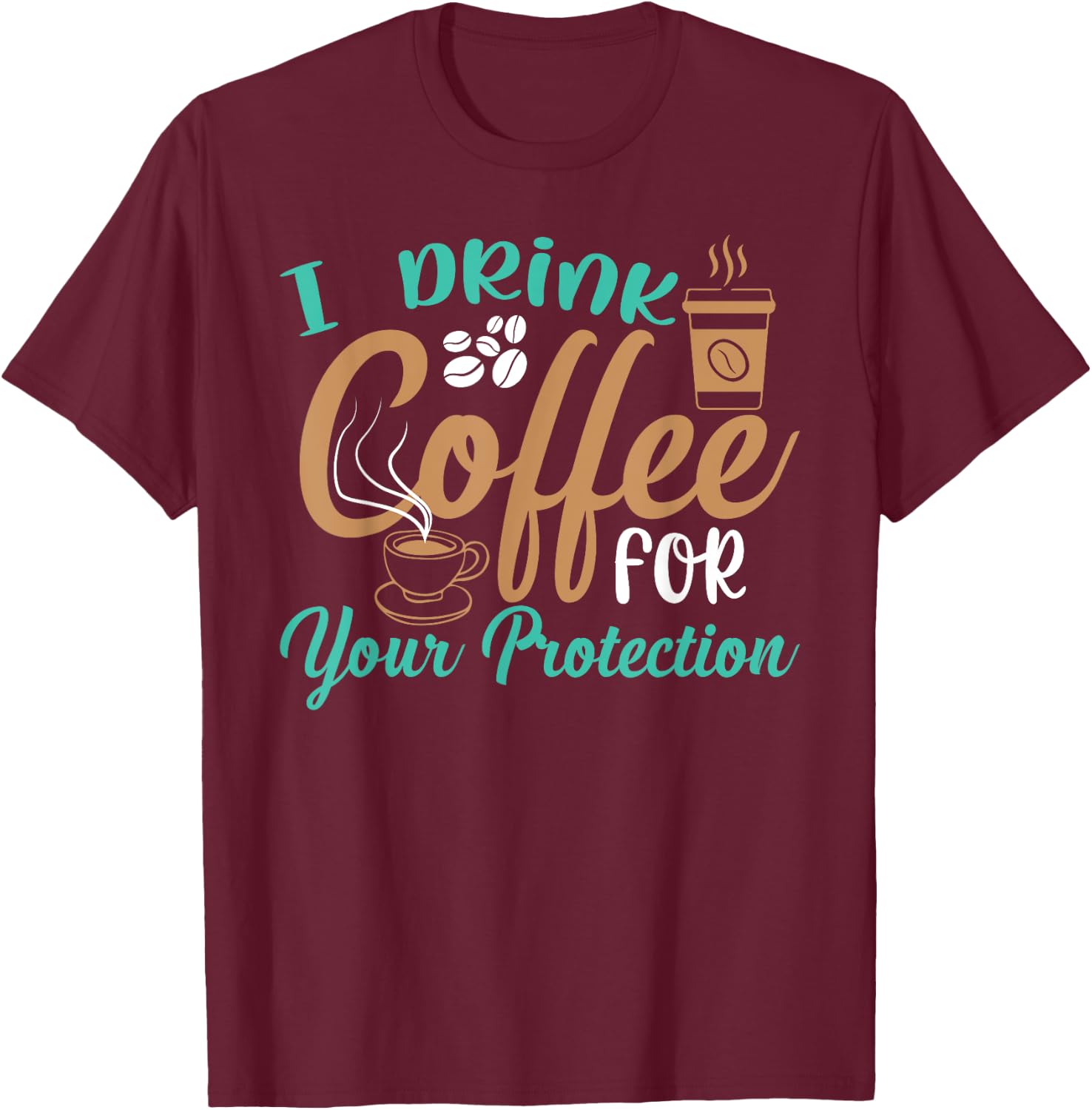 Funny I Drink Coffee For Your Protection Quotes Caffeine T-Shirt - T-Shirt | Maroon
