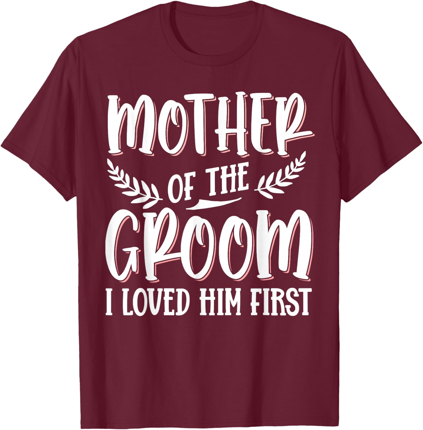 Mother Of The Groom I Loved Him First T-Shirt - T-Shirt | Maroon