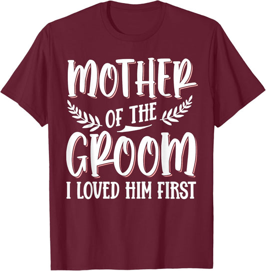 Mother Of The Groom I Loved Him First T-Shirt - T-Shirt | Maroon