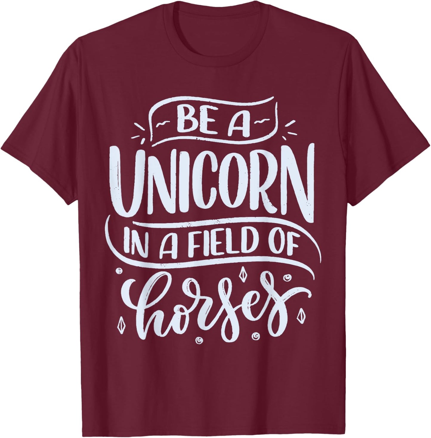 Be A Unicorn In A Field Of Horses T-Shirt - T-Shirt | Maroon