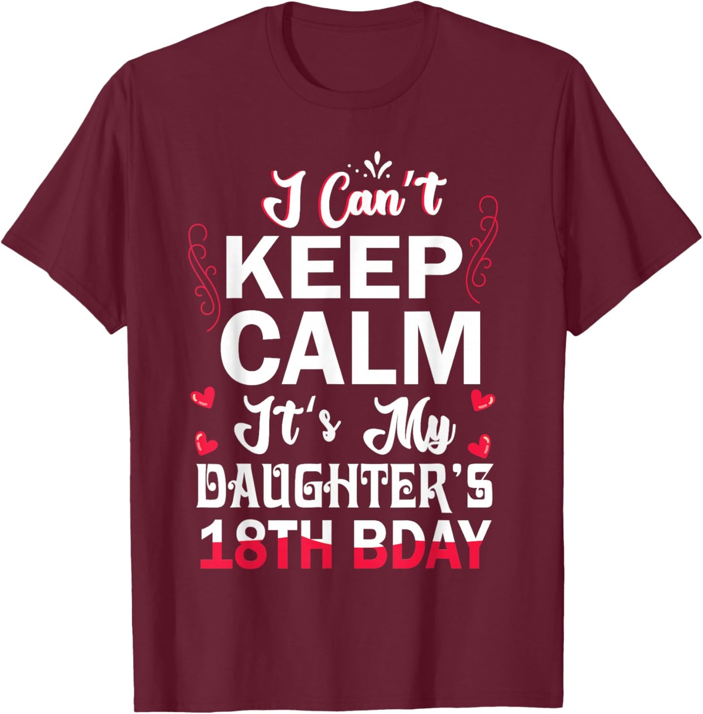 I Can't Keep Calm It's My Daughter's 18th Birthday Dad Mom T-Shirt - T-Shirt | Maroon