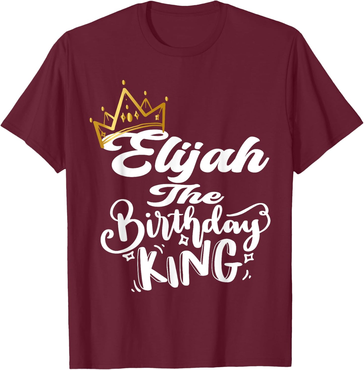 Elijah The Birthday King Happy Birthday Shirt Men Boys Teens T-Shirt - T-Shirt | Maroon