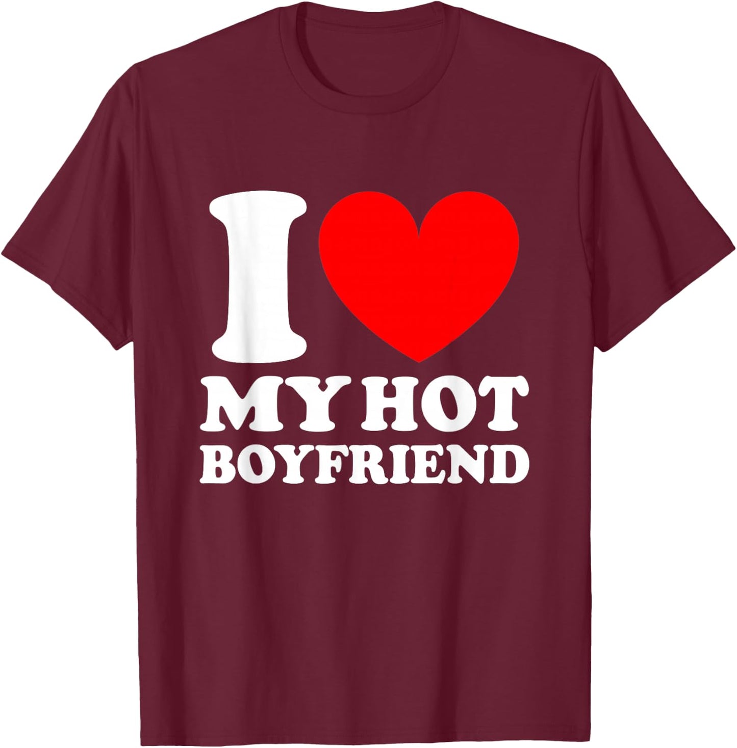 I Love My Hot Boyfriend Shirt T-Shirt - T-Shirt | Maroon