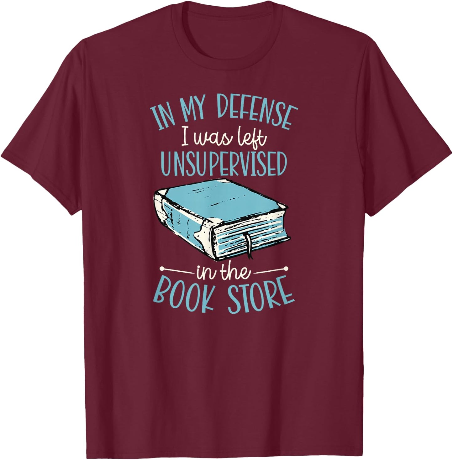 In My Defense I Was Left Unsupervised In The Book Store T-Shirt - T-Shirt | Maroon