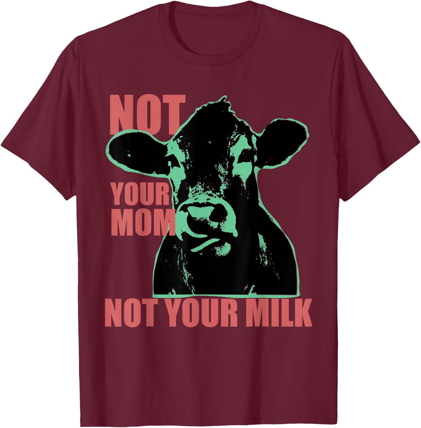 NOT YOUR MOM NOT YOUR MILK Anti Dairy Vegan Animal Love T-Shirt - T-Shirt | Maroon