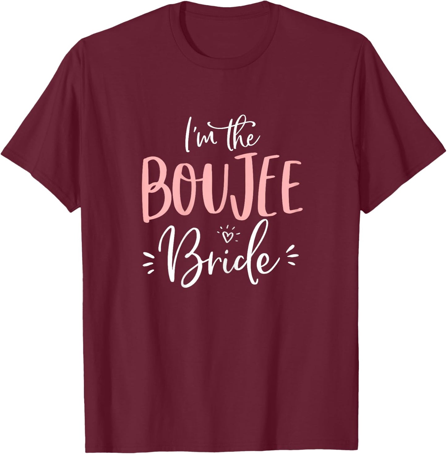 I'm The Boujee Bride Shirt Funny Matching Bachelorette Party T-Shirt - T-Shirt | Maroon