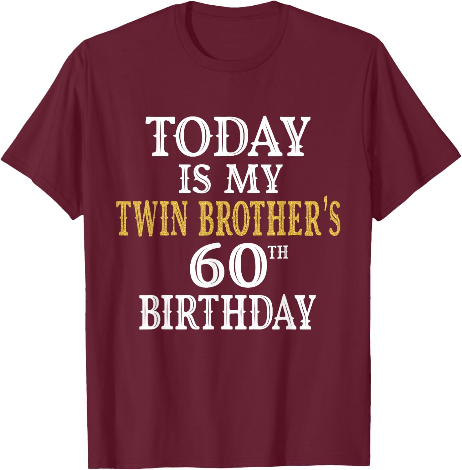 Today Is My Twin Brother's 60th Birthday Party 60 Years Old T-Shirt - T-Shirt | Maroon