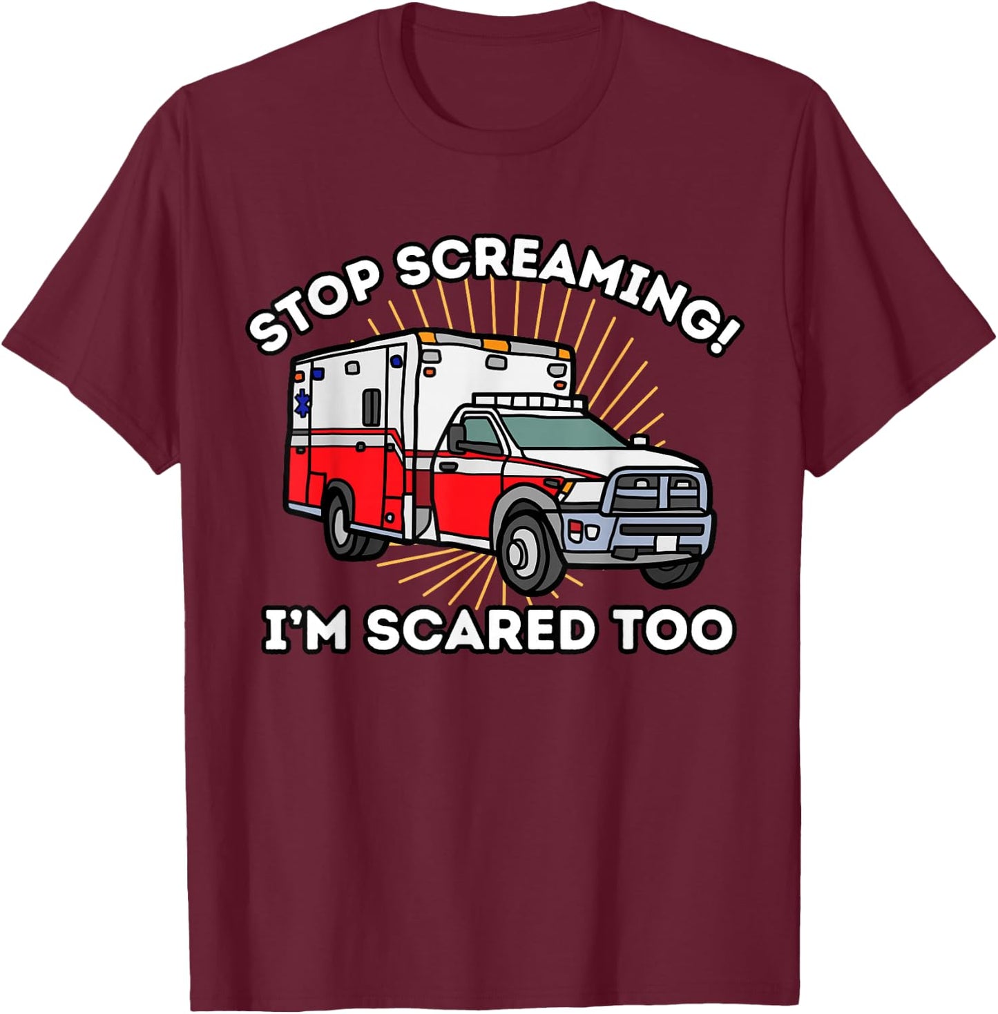 EMT Paramedic Quit Screaming I'm Scared Too Funny EMS T-Shirt - T-Shirt | Maroon