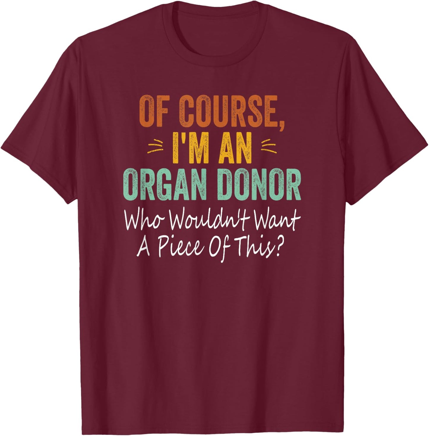 Of course, I'm an organ donor who doesn't want a piece T-Shirt - T-Shirt | Maroon