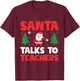 Santa Talks To Teachers Christmas Trees Teacher Xmas Men Women Kids T-Shirt - T-Shirt | Maroon