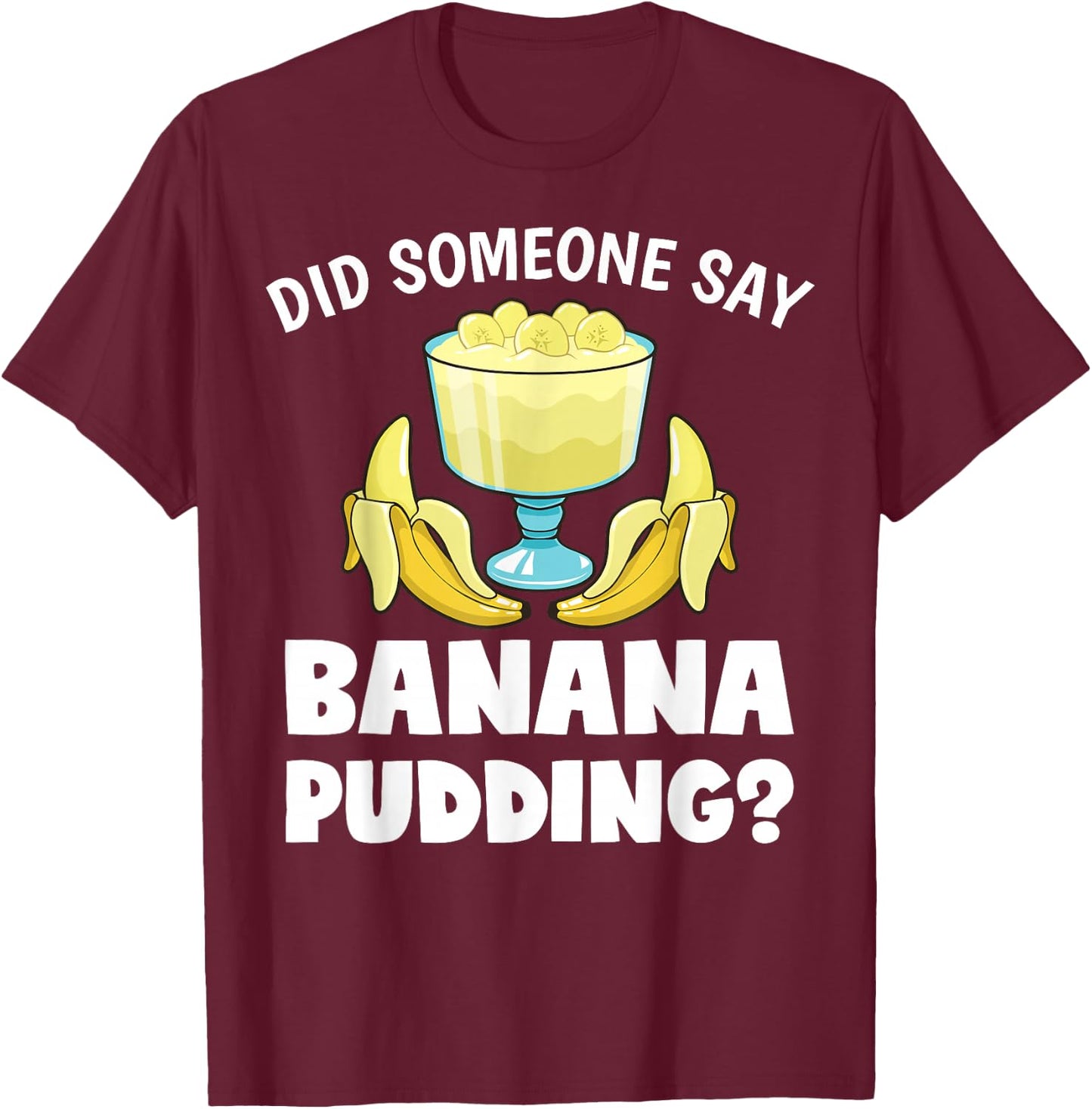 Funny Did Someone Say Banana Pudding Dessert Lover T-Shirt - T-Shirt | Maroon