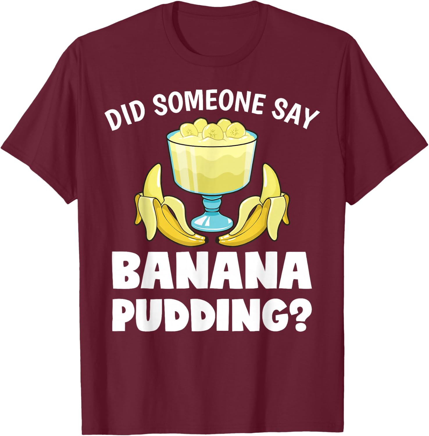 Funny Did Someone Say Banana Pudding Dessert Lover T-Shirt - T-Shirt | Maroon