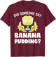 Funny Did Someone Say Banana Pudding Dessert Lover T-Shirt - T-Shirt | Maroon