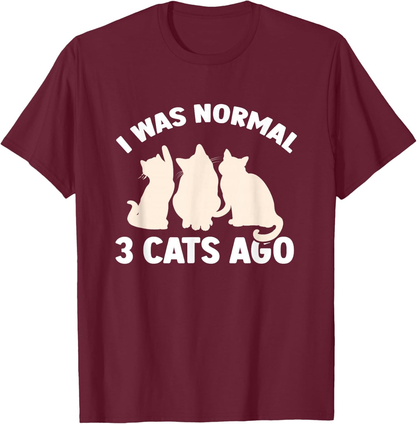 I was Normal 3 Cats Ago Cat Kitten Kitty T-Shirt - T-Shirt | Maroon