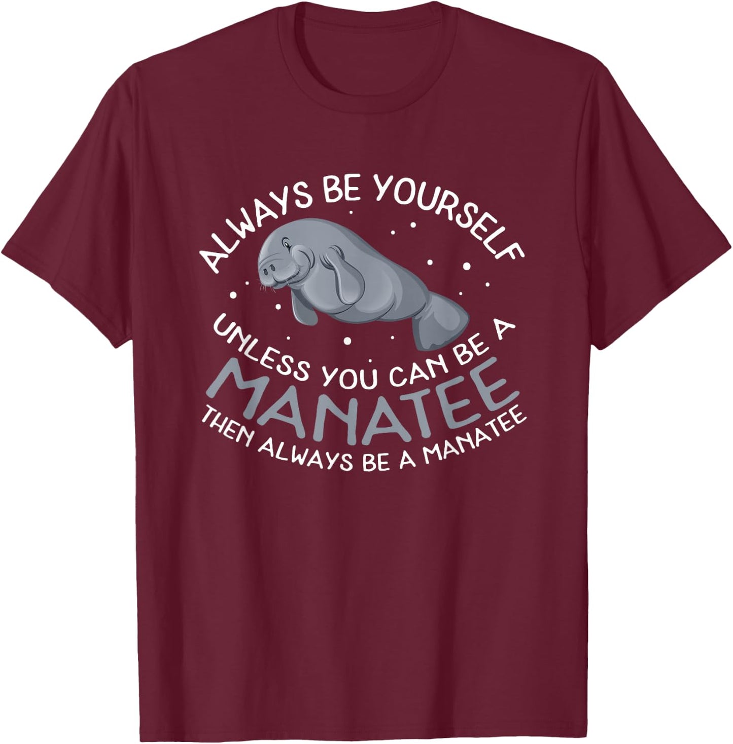 Funny Manatee T Shirt Gift | Always be a Manatee T-Shirt - T-Shirt | Maroon