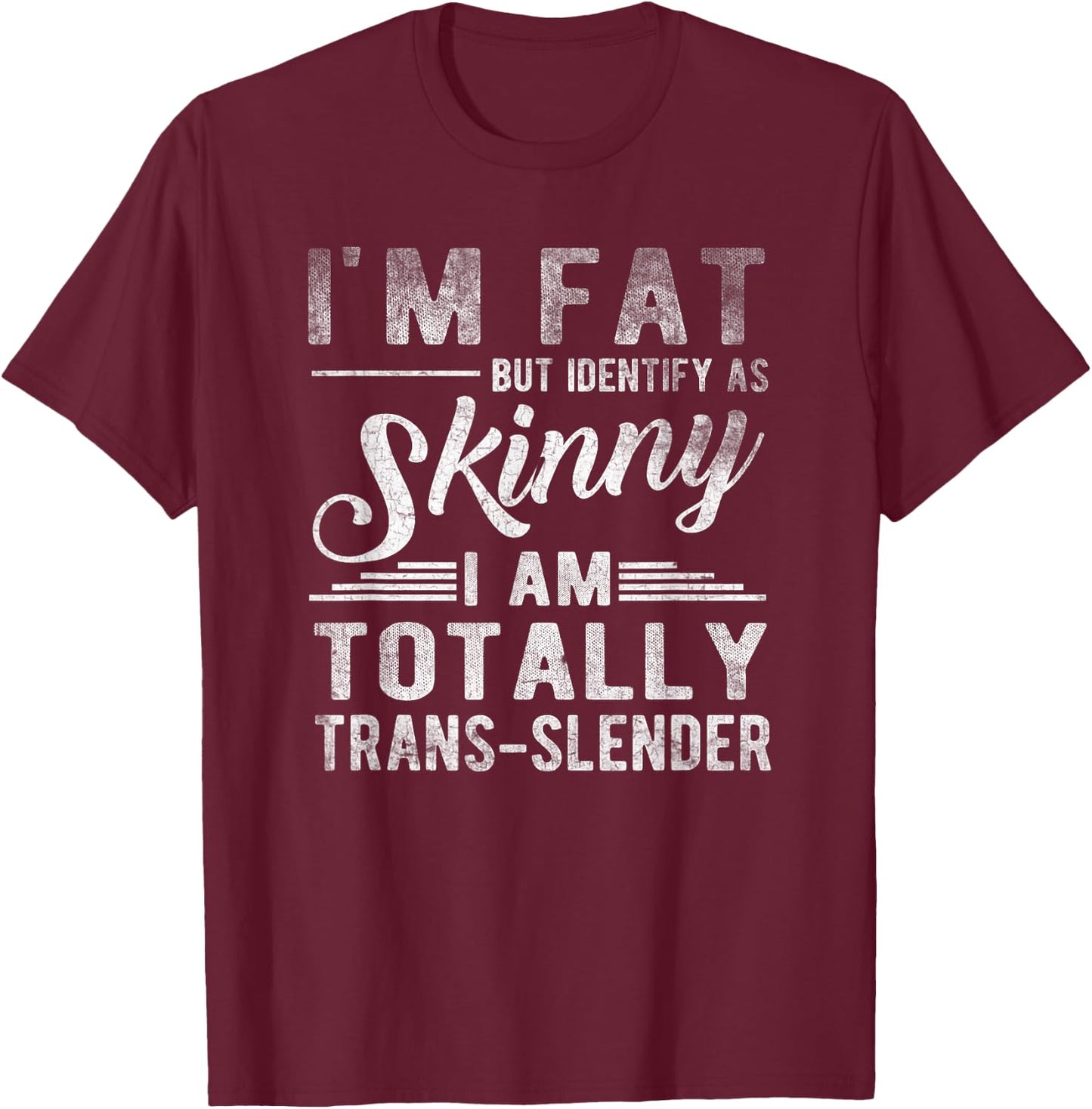 I'm Fat But Identify As Skinny I Am Trans-slender Men T-Shirt - T-Shirt | Maroon