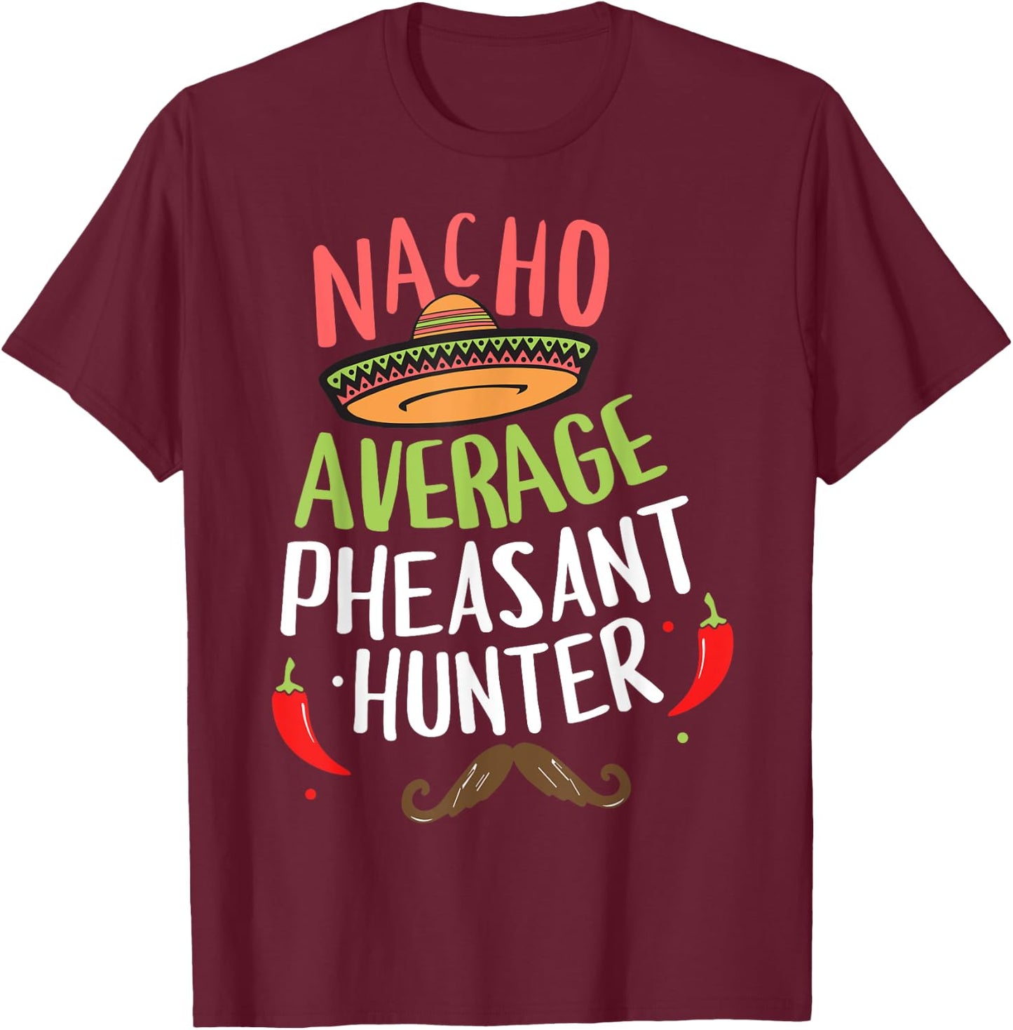 Nacho Average Pheasant Hunter Cinco De Mayo Fiesta T-Shirt - T-Shirt | Maroon