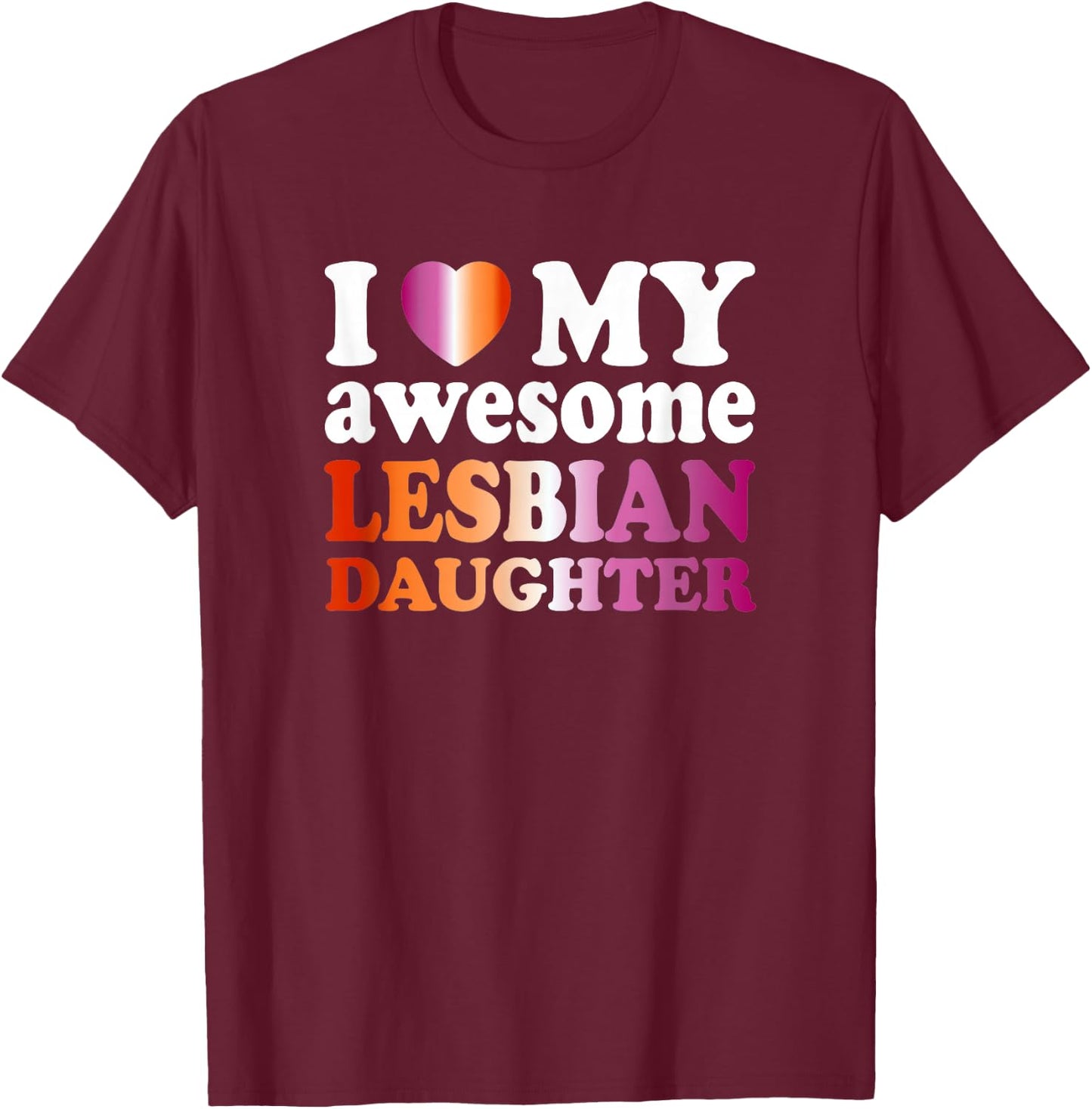 I Love My Awesome Lesbian Daughter T-Shirt - T-Shirt | Maroon