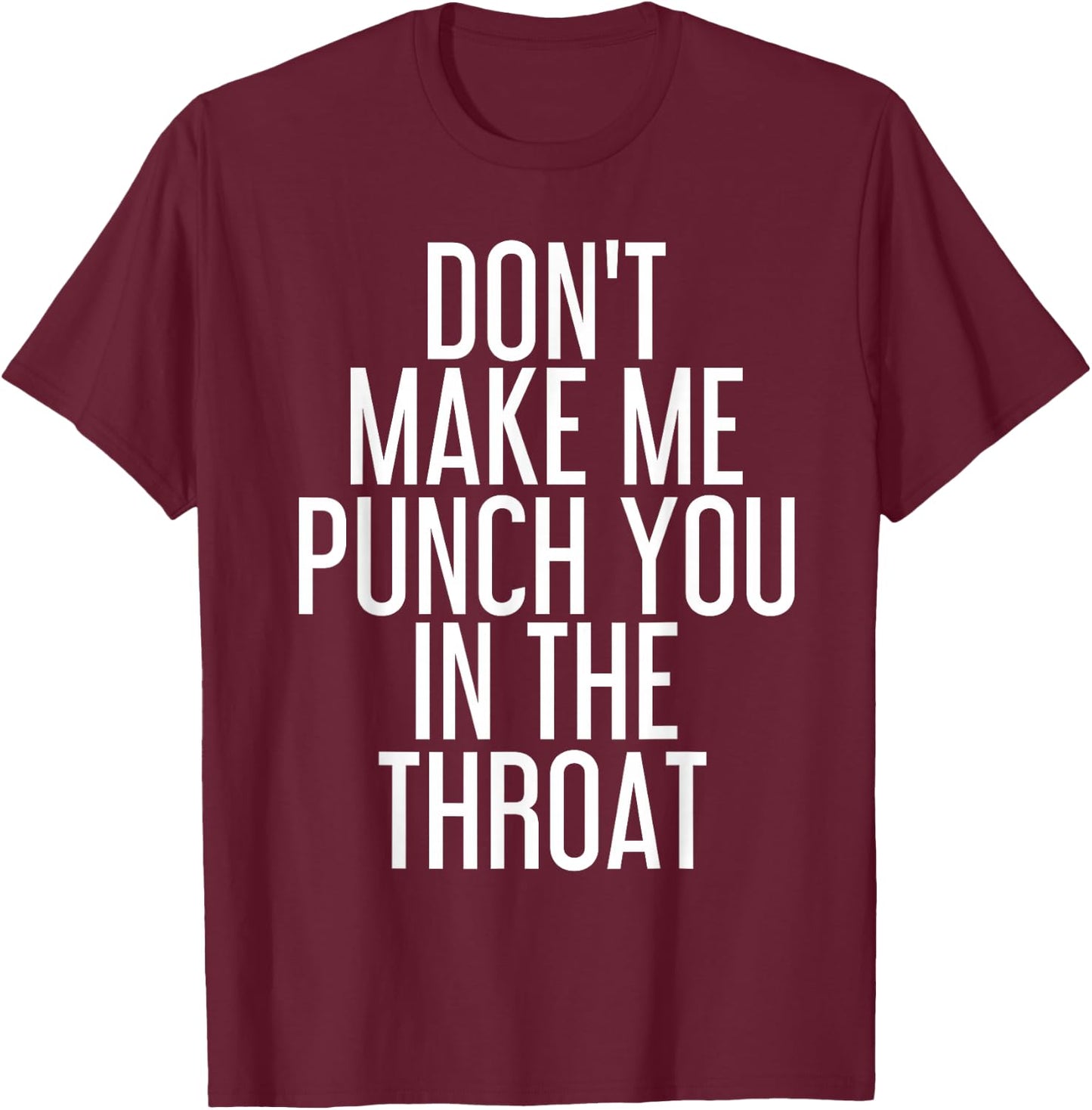 DON'T MAKE ME PUNCH YOU IN THE THROAT Shirt Funny Gift T-Shirt - T-Shirt | Maroon