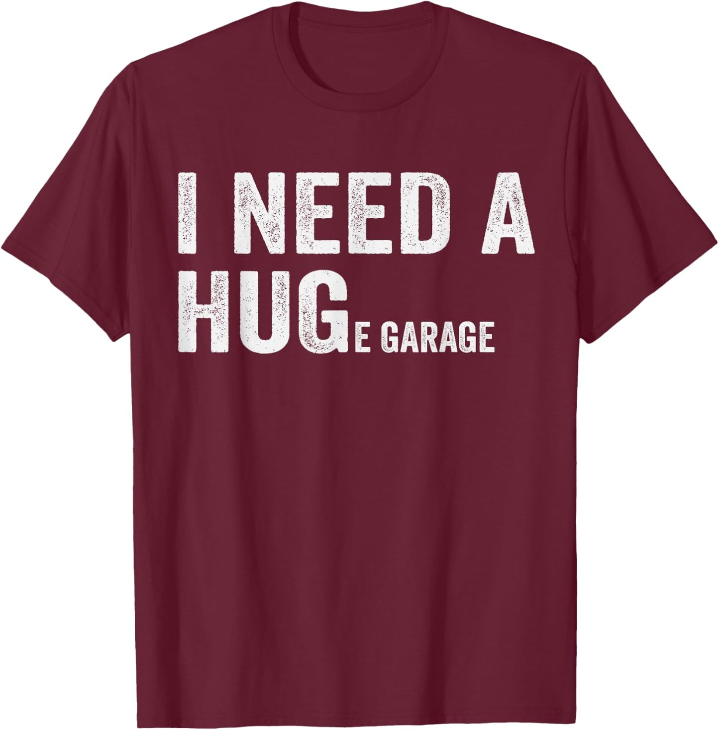 I Need A Huge Garage Guy Mechanics Automotive T-Shirt - T-Shirt | Maroon