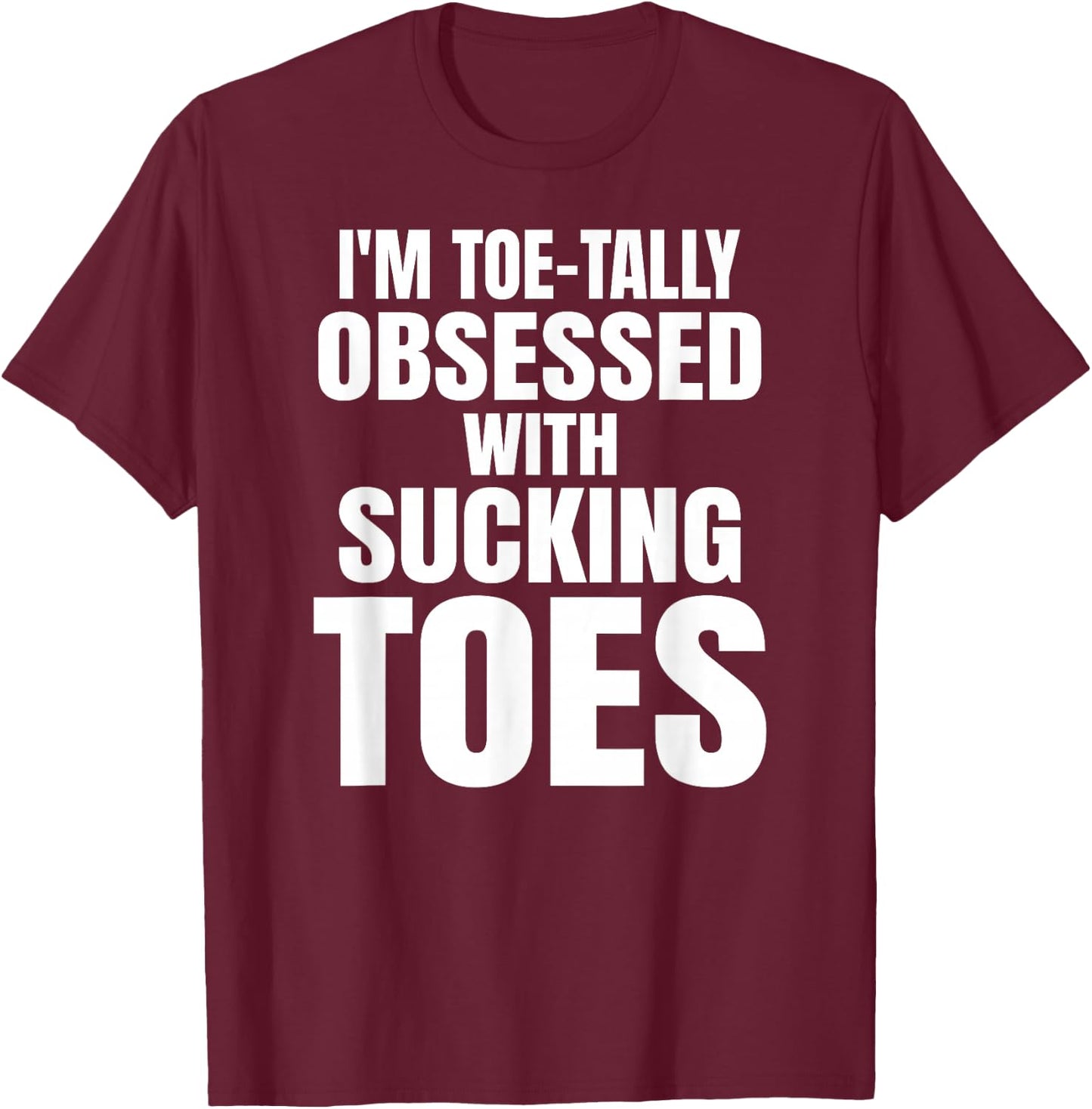 Sucking Toes Funny Obsessed Foot Fetish Joke Bachelor Party T-Shirt - T-Shirt | Maroon