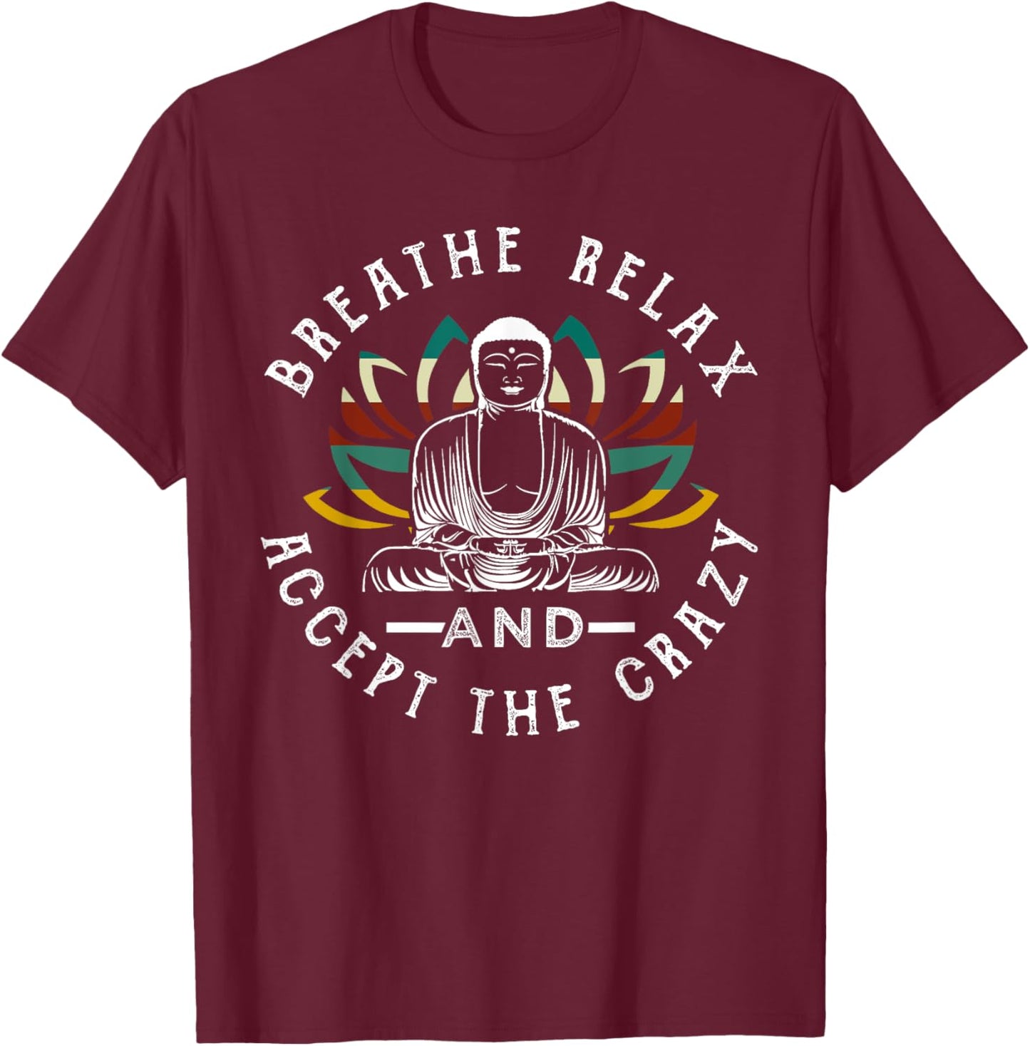 Breathe Relax And Accept The Crazy Buddha T-Shirt - T-Shirt | Maroon