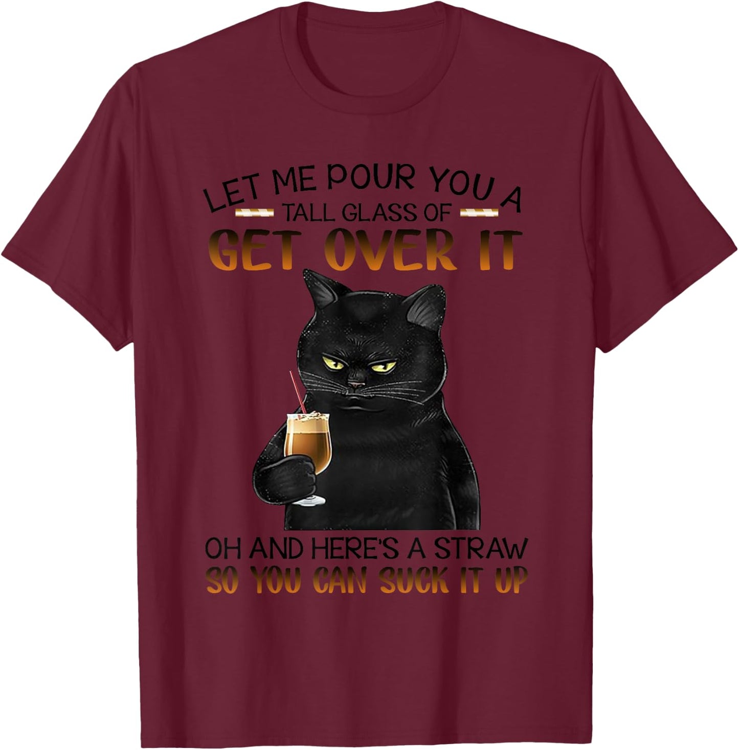 Let me pour a tall glass with straw to suck it up-Cat Lovers T-Shirt - T-Shirt | Maroon