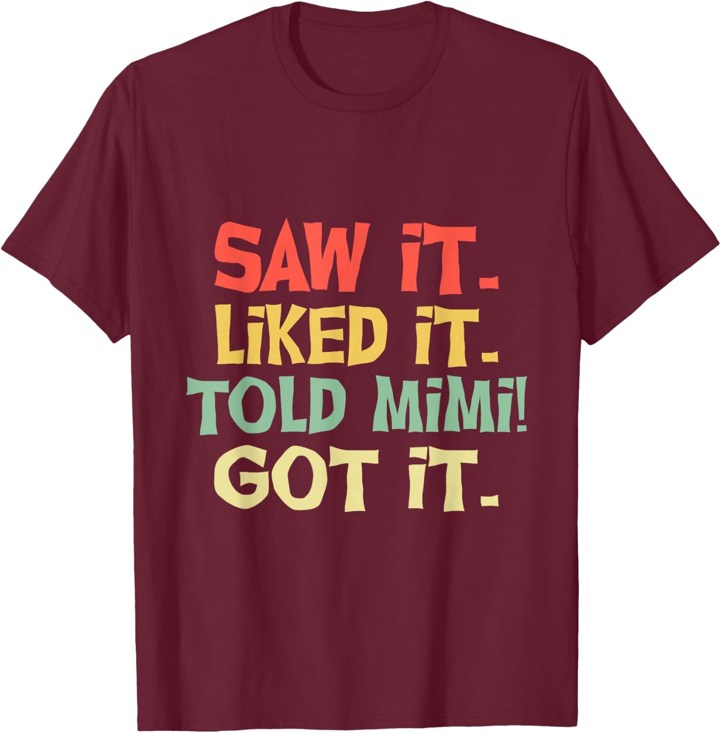 Saw It Liked It Told Mimi Got It Shirt Cute Mother Gift Kids T-Shirt - T-Shirt | Maroon