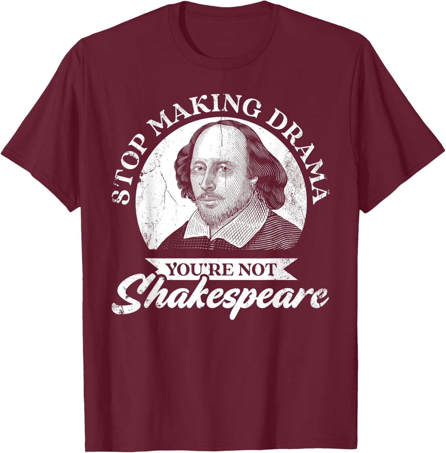 Stop Making Drama You're Not Shakespeare T-Shirt - T-Shirt | Maroon